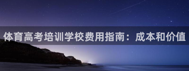 焦点娱乐怎么找客服：体育高考培训学校费用指南：成本和