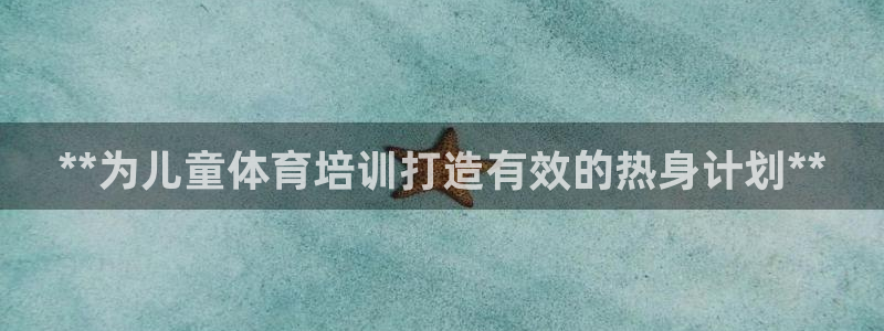 焦点娱乐带你走遍：**为儿童体育培训打造有效的热身计