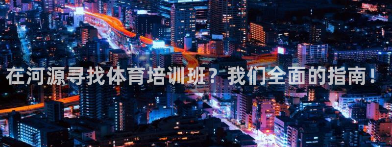 焦点娱乐待遇：在河源寻找体育培训班？我们全面的指南！