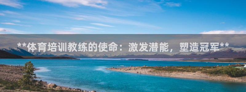 焦点娱乐拉菲：**体育培训教练的使命：激发潜能，塑造