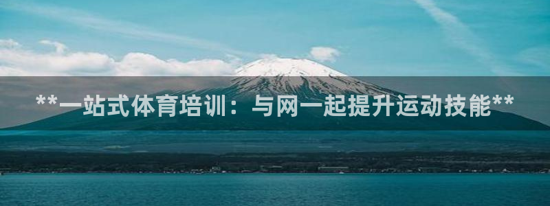 焦点娱乐是黑平台吗：**一站式体育培训：与网一起提升