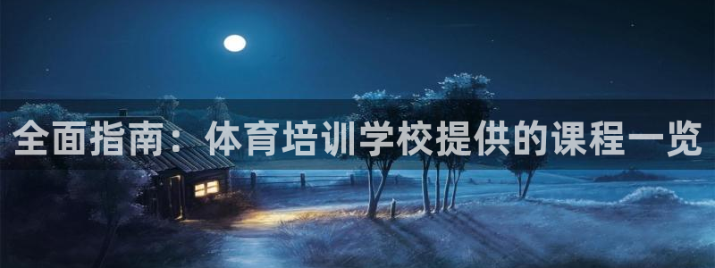 焦点娱乐是什么：全面指南：体育培训学校提供的课程一览