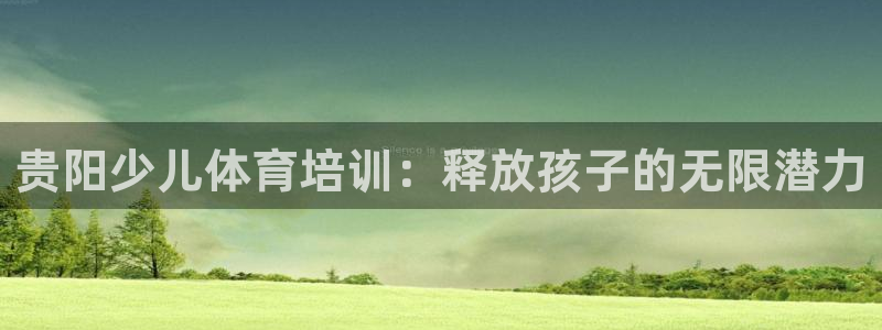 焦点娱乐软件版本大全：贵阳少儿体育培训：释放孩子的无