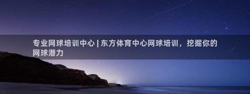 焦点娱乐官方网站下载安装手机版：专业网球培训中心 |