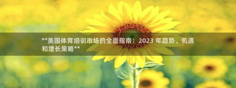 焦点娱乐官网下载安装苹果版：**美国体育培训市场的全