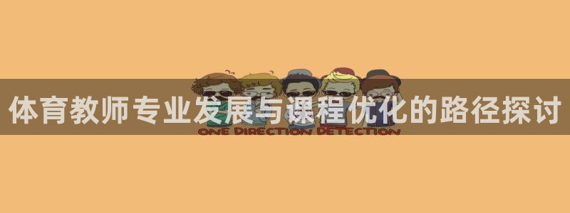 焦点娱乐官网下载苹果版：体育教师专业发展与课程优化的